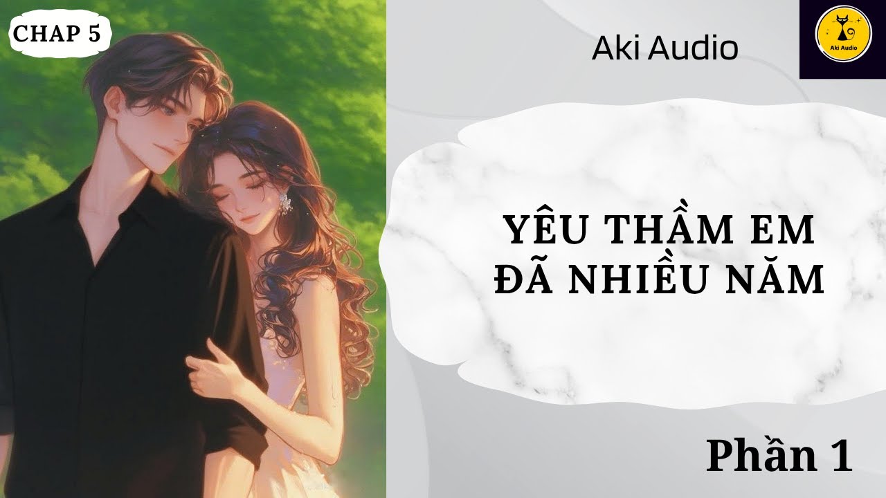 [ Truyện Audio] || YÊU THẦM EM ĐÃ NHIỀU NĂM - PHẦN 1 || Aki Audio