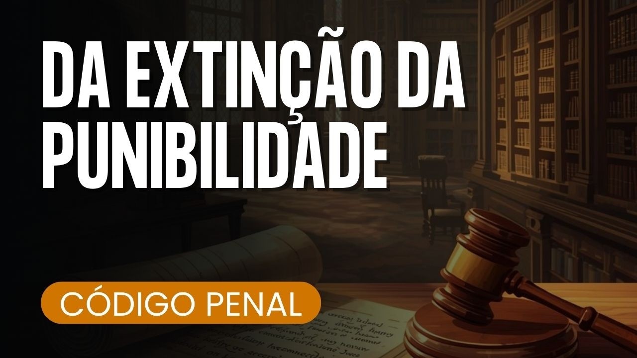DA EXTINÇÃO DA PUNIBILIDADE - áudio com voz humana | Lei seca para concursos