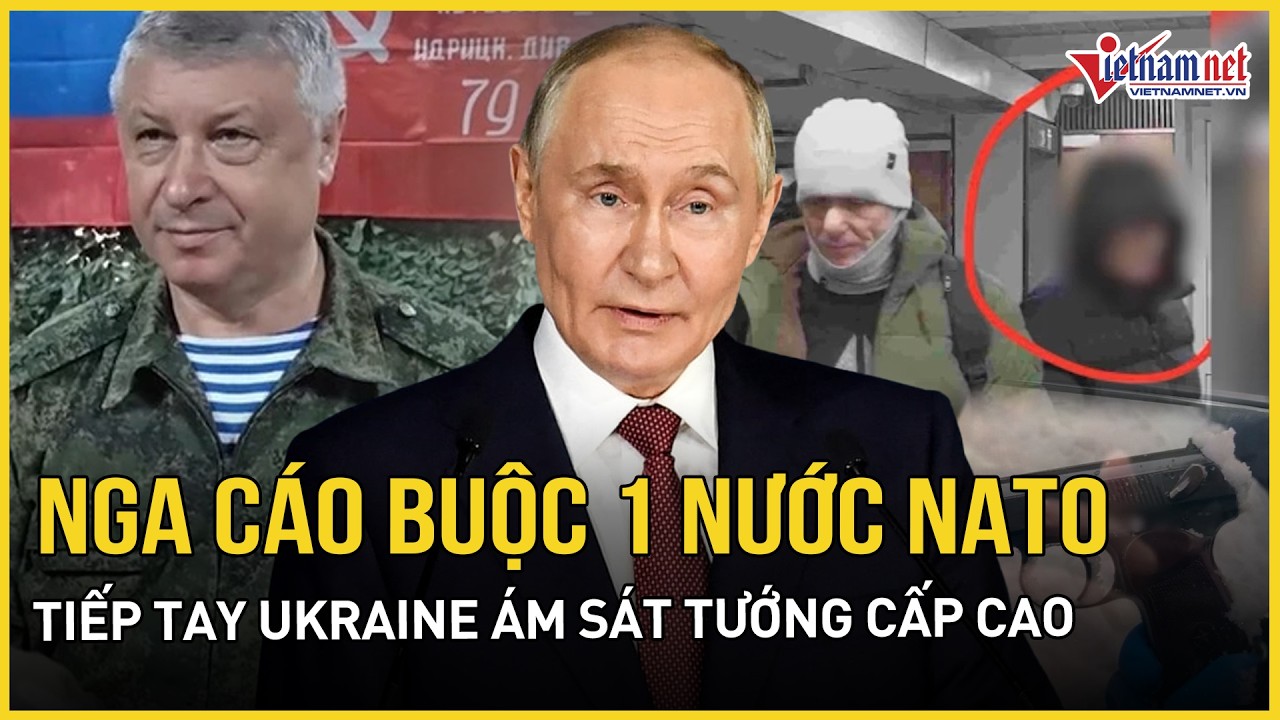 Nga nổi trận lôi đình, cáo buộc 1 nước NATO tiếp tay Ukraine ám sát Tướng cấp cao, Kiev nói gì?