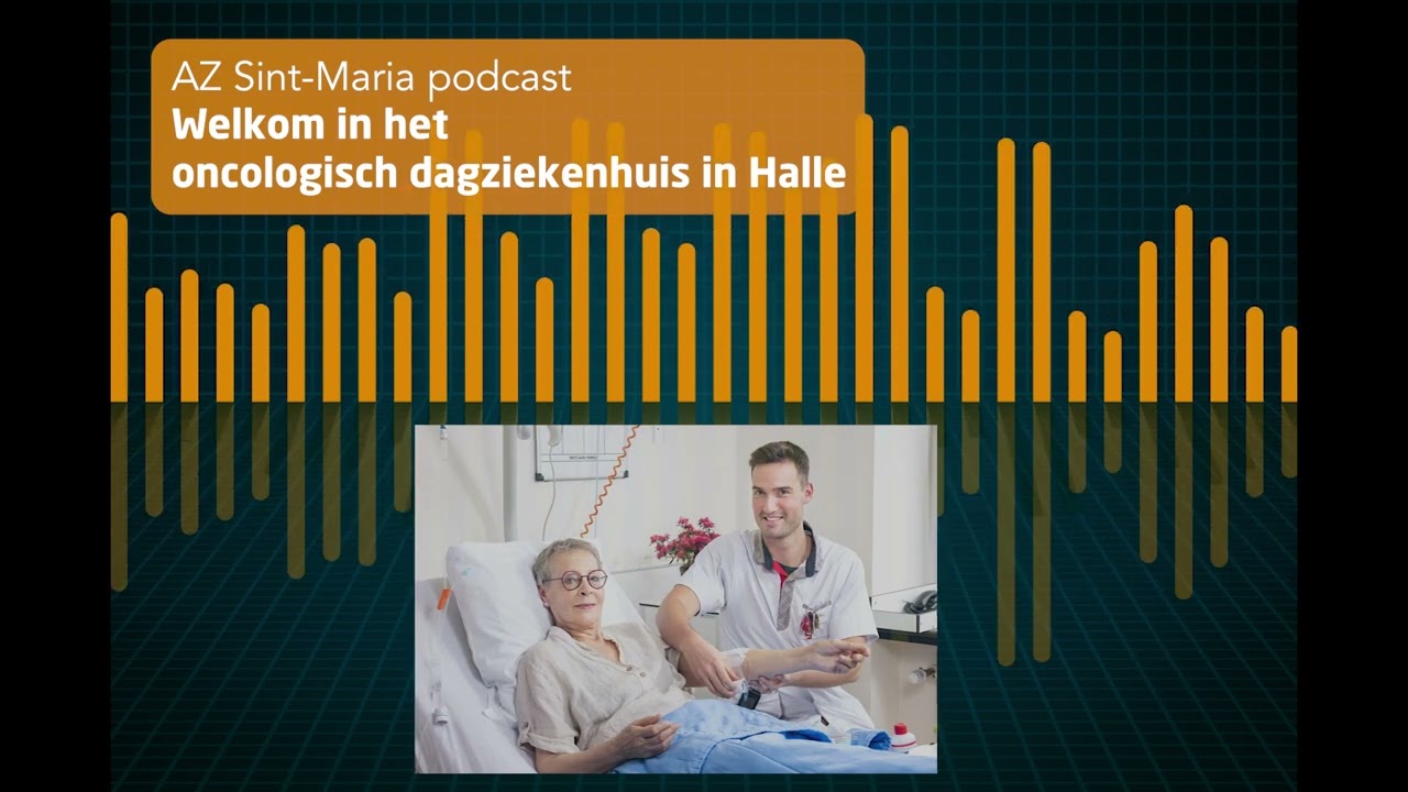 AZPODCAST - Welkom in het oncologisch dagziekenhuis van het AZ Sint Maria Halle