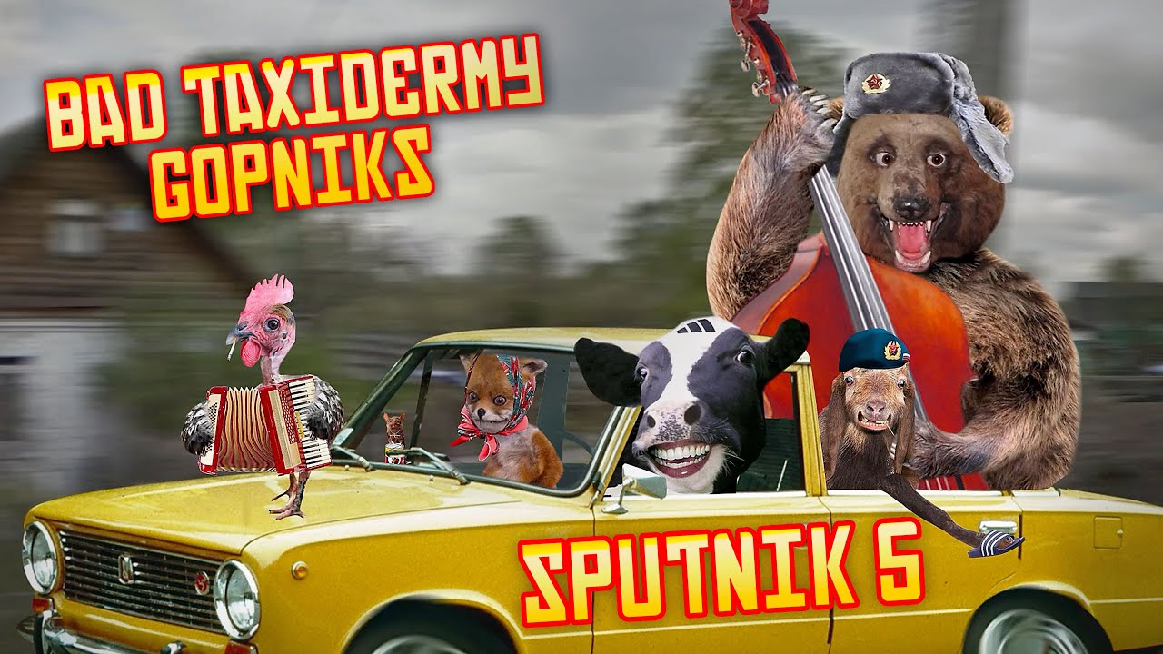 Bad Taxidermy Gopniks - Sputnik 5 [OFFICIAL]