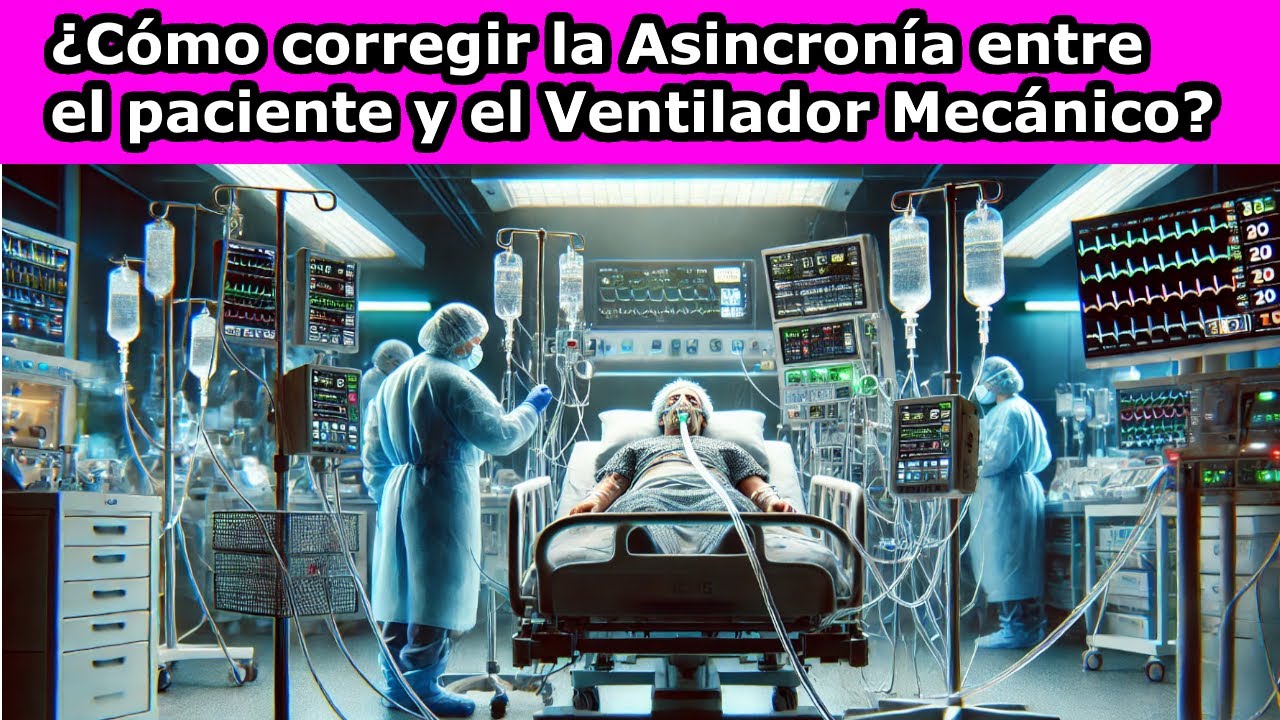¿CÓMO CORREGIR LA ASINCRONIA ENTRE EL PACIENTE Y EL VENTILADOR MECÁNICO SIN FÁRMACOS?