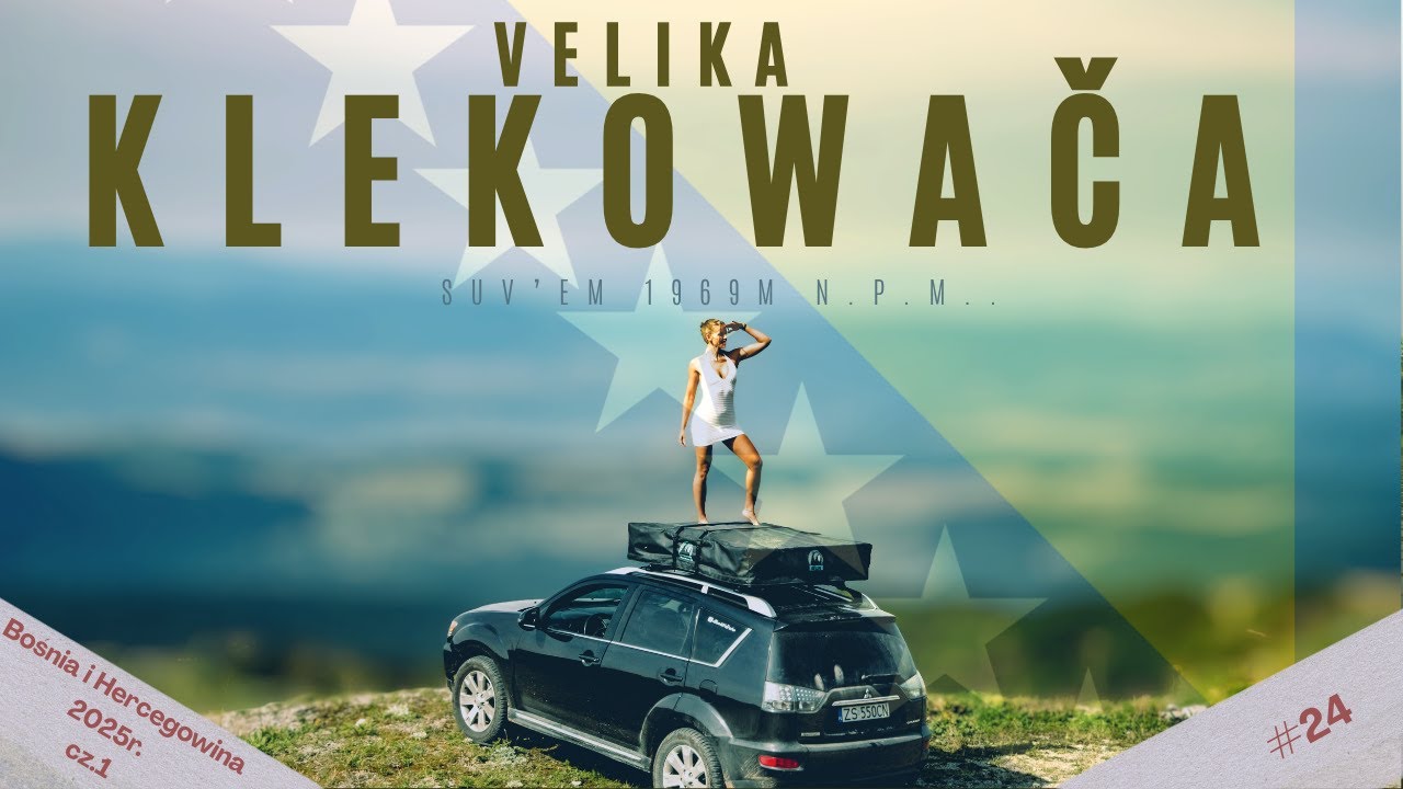#24 WYPRAWA Bośnia 2025 cz.1 &ndash; Wjazd na Velika Klekovača i g&oacute;rskie bezdroża!