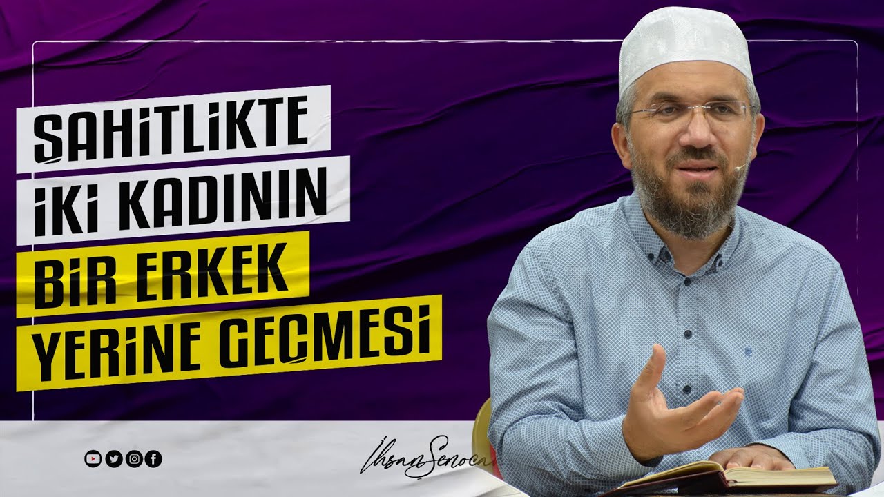 Şahitlikte İki Kadının Bir Erkek Yerine Geçmesi I İhsan ŞENOCAK