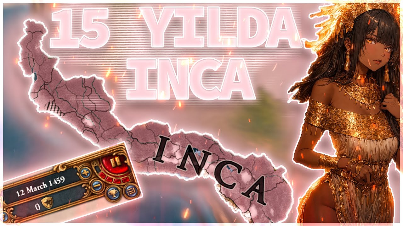 15 Yılda CUZCO &rsquo;dan İNCA İmparatorluğu! - Europa Universalis 4