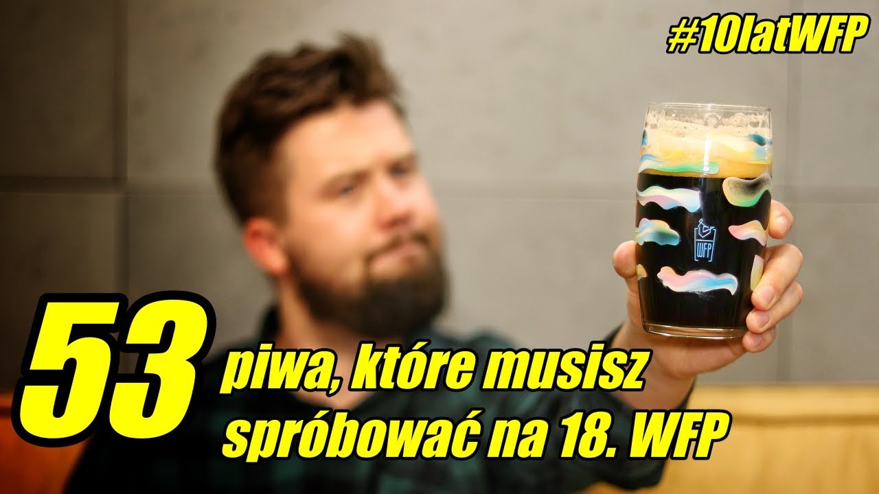 Wszystkie piwa, których MUSISZ spróbować na 18. Warszawskim Festiwalu Piwa! || #10latWFP [18. WFP]
