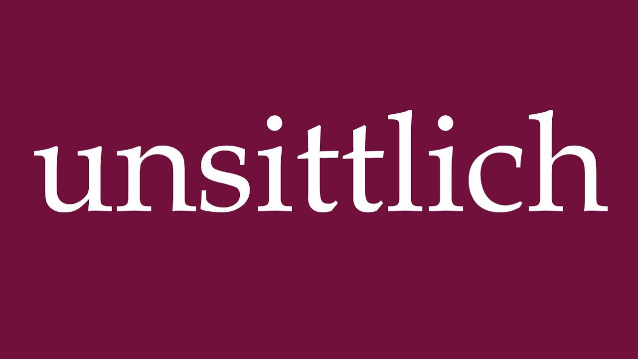 How to Pronounce ''unsittlich'' (immoral) Correctly in German