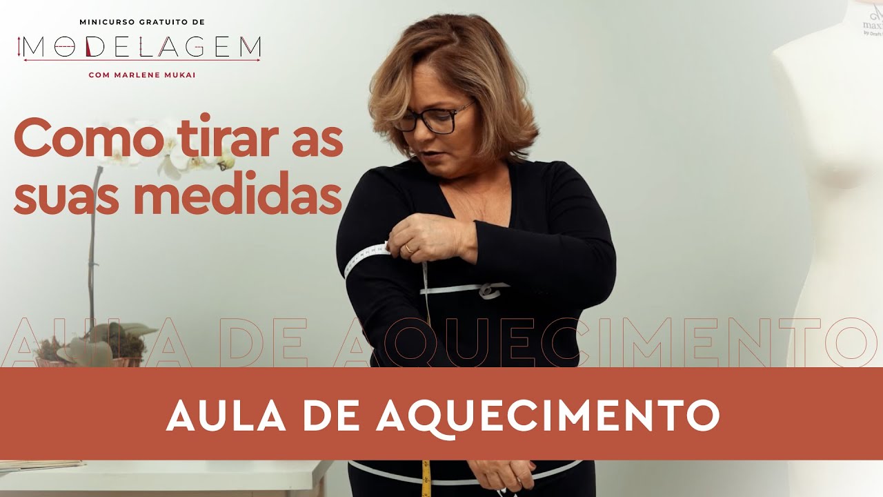 COMO TIRAR MEDIDAS DO PRÓPRIO CORPO: AULA DE AQUECIMENTO MINICURSO MODELAGEM PLANA COM MARLENE MUKAI