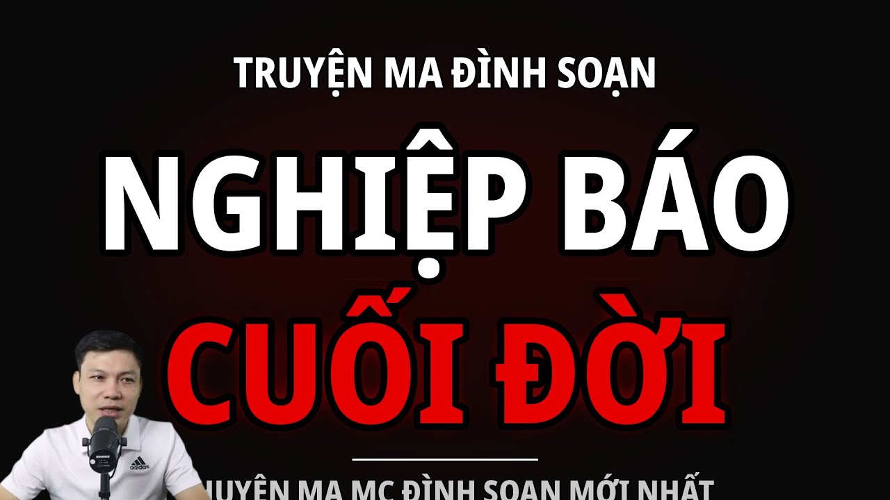 TRUYỆN MA ĐÌNH SOẠN : NGHIỆP BÁO CUỐI ĐỜI : CHUYỆN MA MC ĐÌNH SOẠN MỚI NHẤT