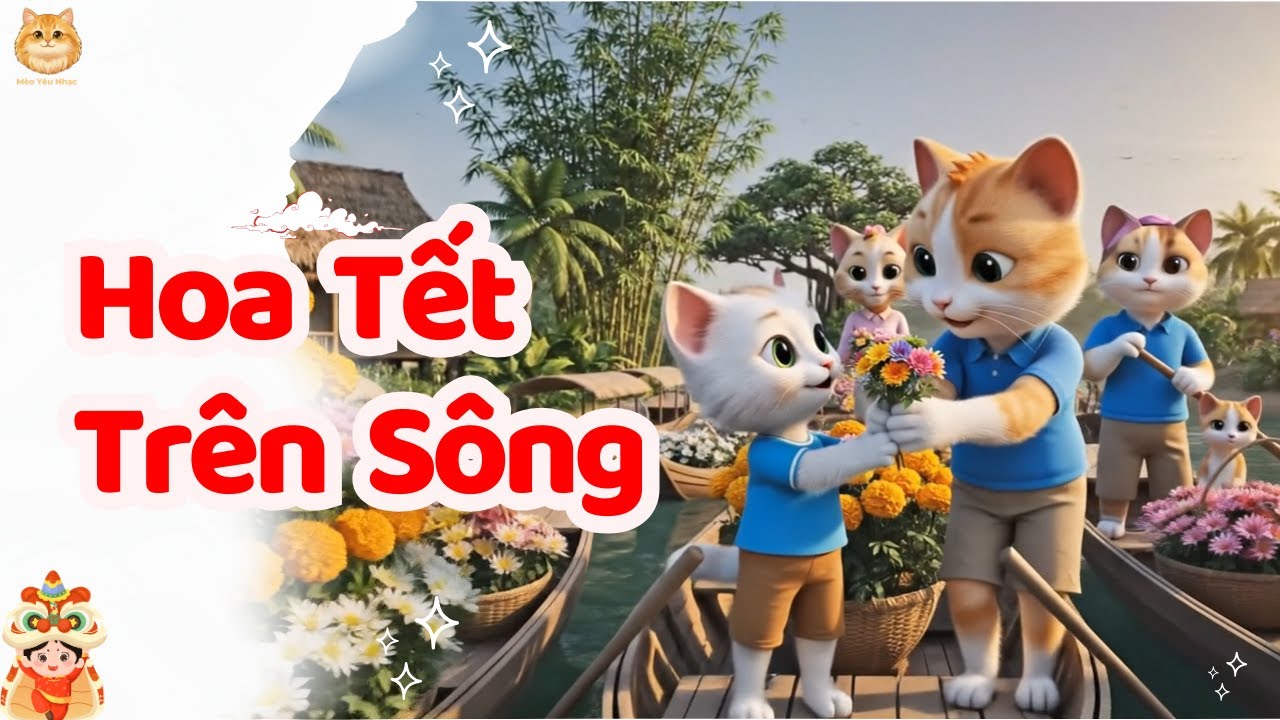 Mèo Con Đi Tết Hoa Sông Nước | Nhạc Thiếu Nhi Vui Nhộn | Nhạc Trẻ Em Sôi Động