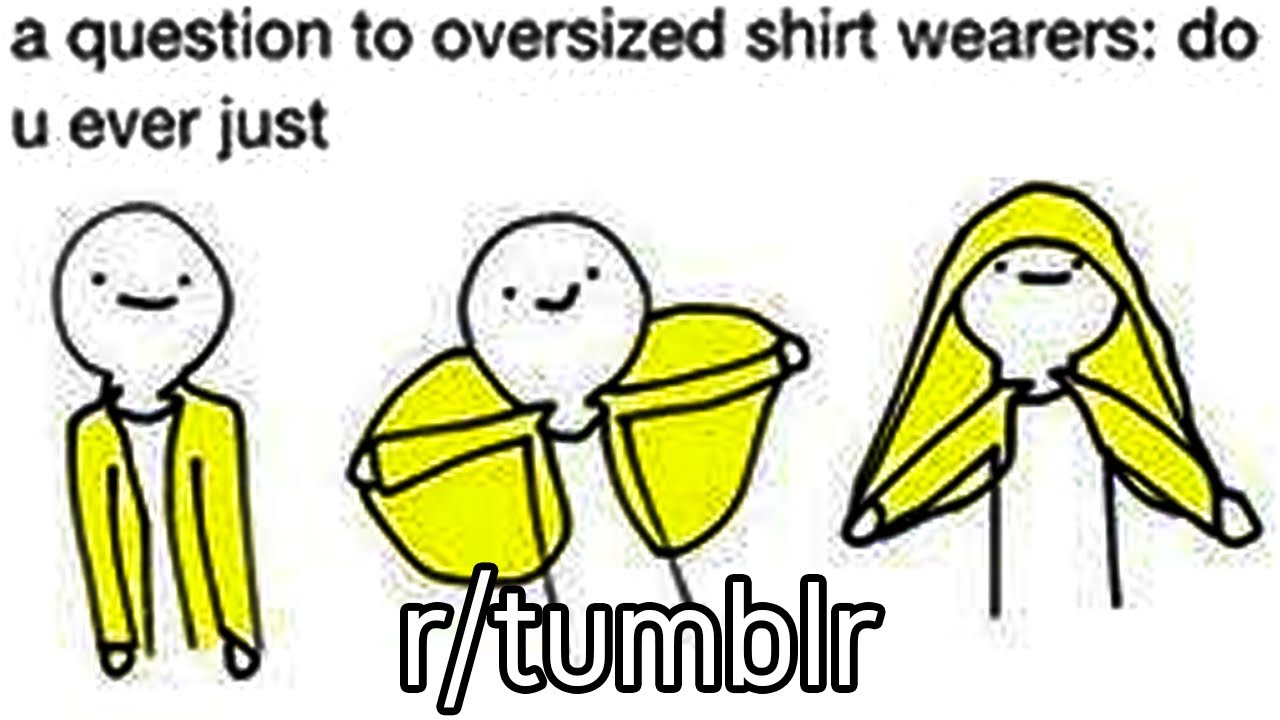r/tumblr | Всем, кто носит рубашки оверсайз: