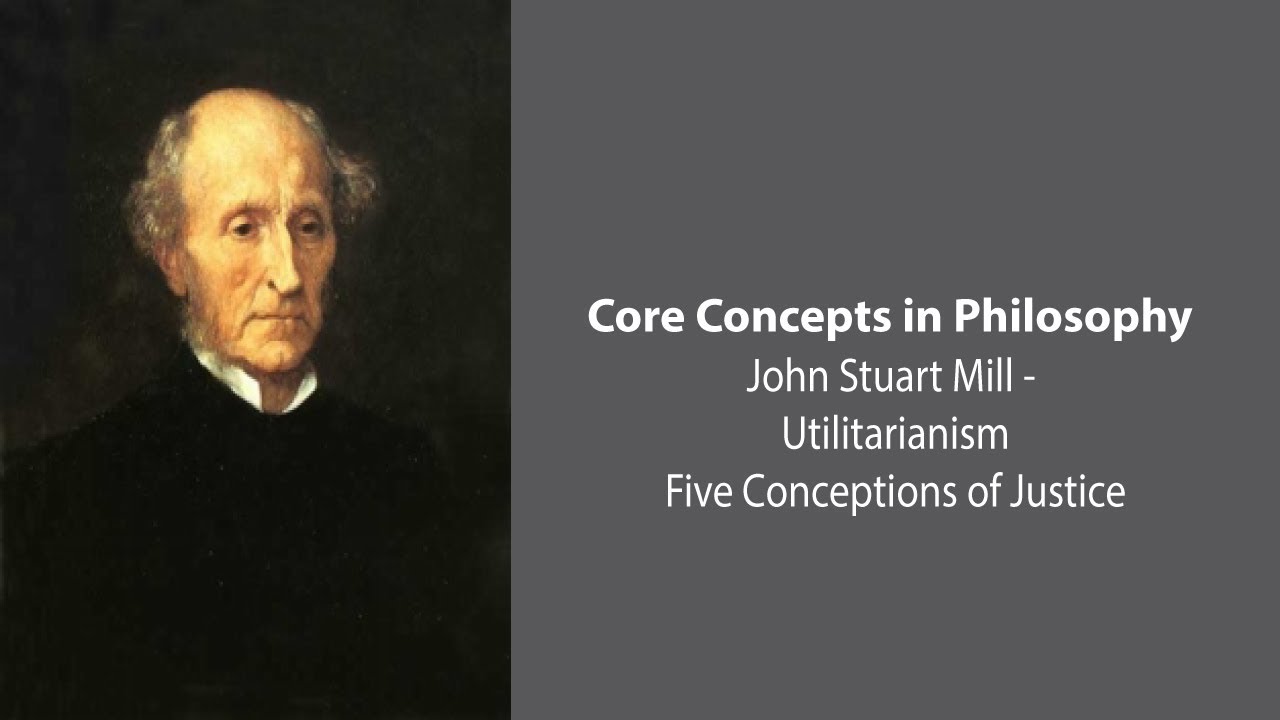 John Stuart Mill, Utilitarianism | Five Conceptions of Justice | Philosophy Core Concepts