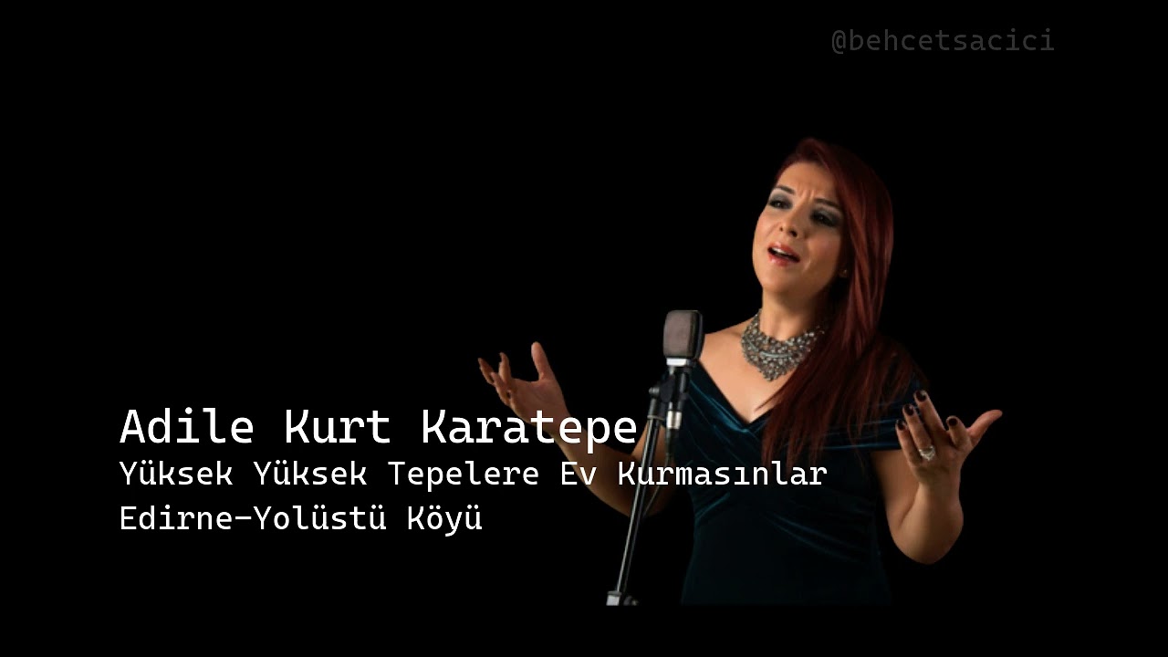 adile kurt karatepe yüksek yüksek tepelere ev kurmasınlar edirne yolüstü köyü