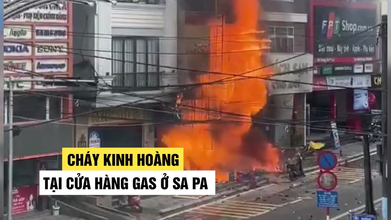Cháy nổ kinh hoàng tại cửa hàng gas ở Sa Pa