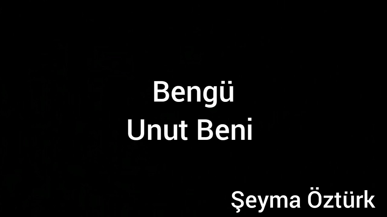 Beng&uuml; - Unut Beni S&ouml;zleri İle Birlikte