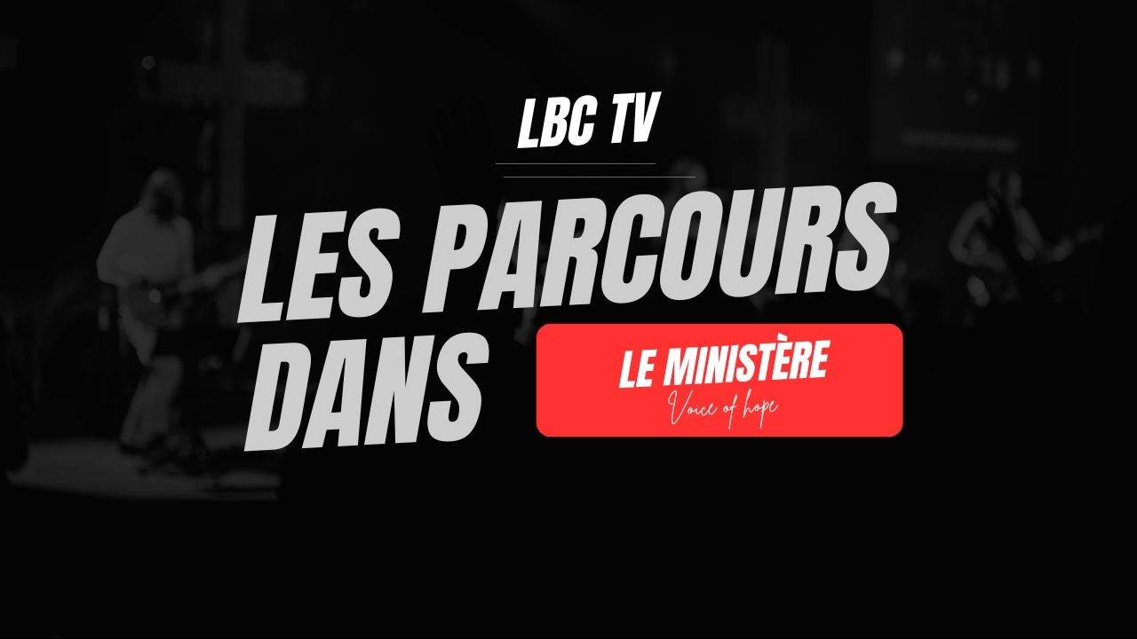 LES PARCOURS DANS  LE MINISTÈRE... LBC TV Voice of hope