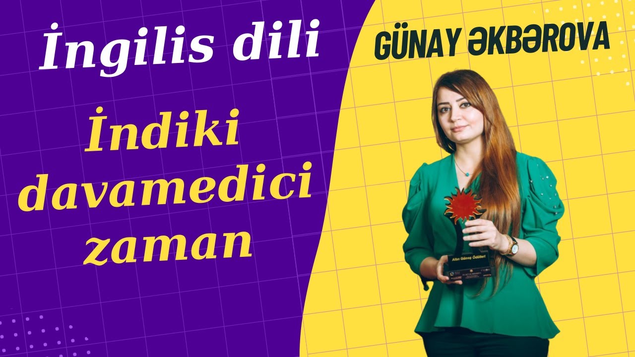İndiki davamedici zaman. Present continuous. Abituriyent, MİQ, Magistratura. G&uuml;nay Əkbərova