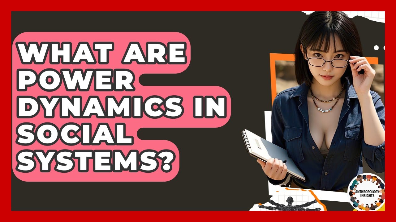 What Are Power Dynamics In Social Systems? - Anthropology Insights
