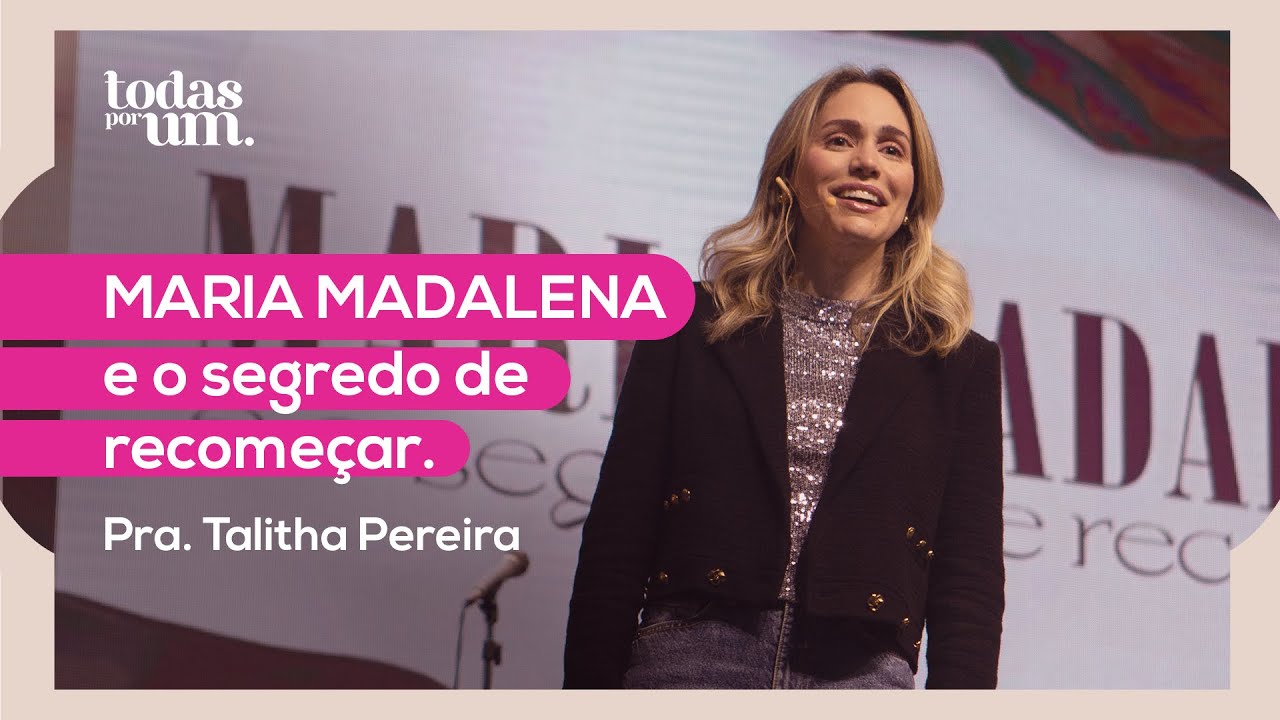 MARIA MADALENA E O SEGREDO DE RECOMEÇAR - PRA. TALITHA PEREIRA - TODAS POR UM - IGREJA DO AMOR