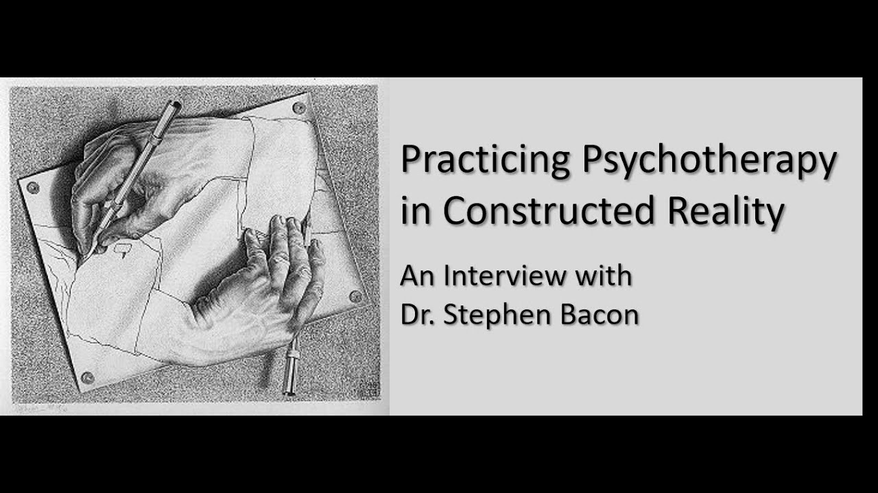 Practicing Psychotherapy in Constructed Realtiy an Interview with Stephen Bacon