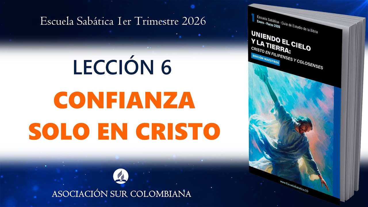 LECCION 6 || CONFIANZA SOLO EN CRISTO || ESCUELA SABÁTICA 2026