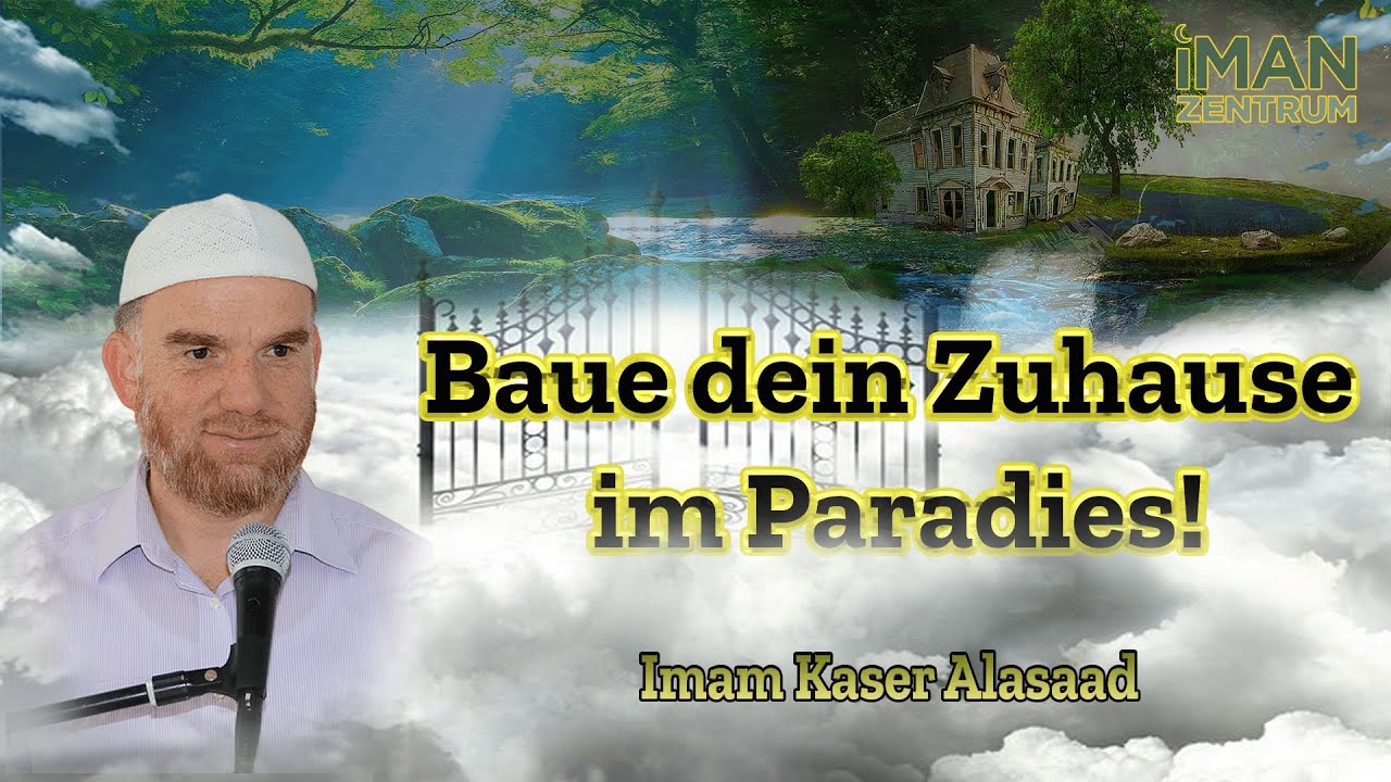 Baue dein Zuhause im Paradies!, Predigt von Imam Kaser Alasaad im Iman Zentrum / Z&uuml;rich