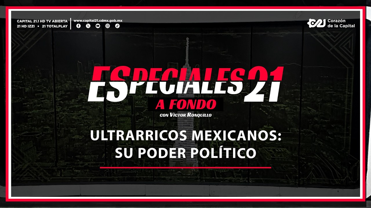 Ultrarricos mexicanos: su poder político | Especiales 21