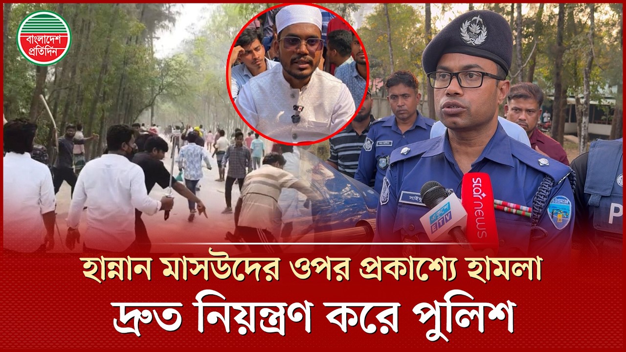 হান্নান মাসউদের ওপর হা ম লা ঘটনায় ফাঁকা গু লি ছুড়ে পরিস্থিতি নিয়ন্ত্রণ আনে পুলিশ | Hannan Masud