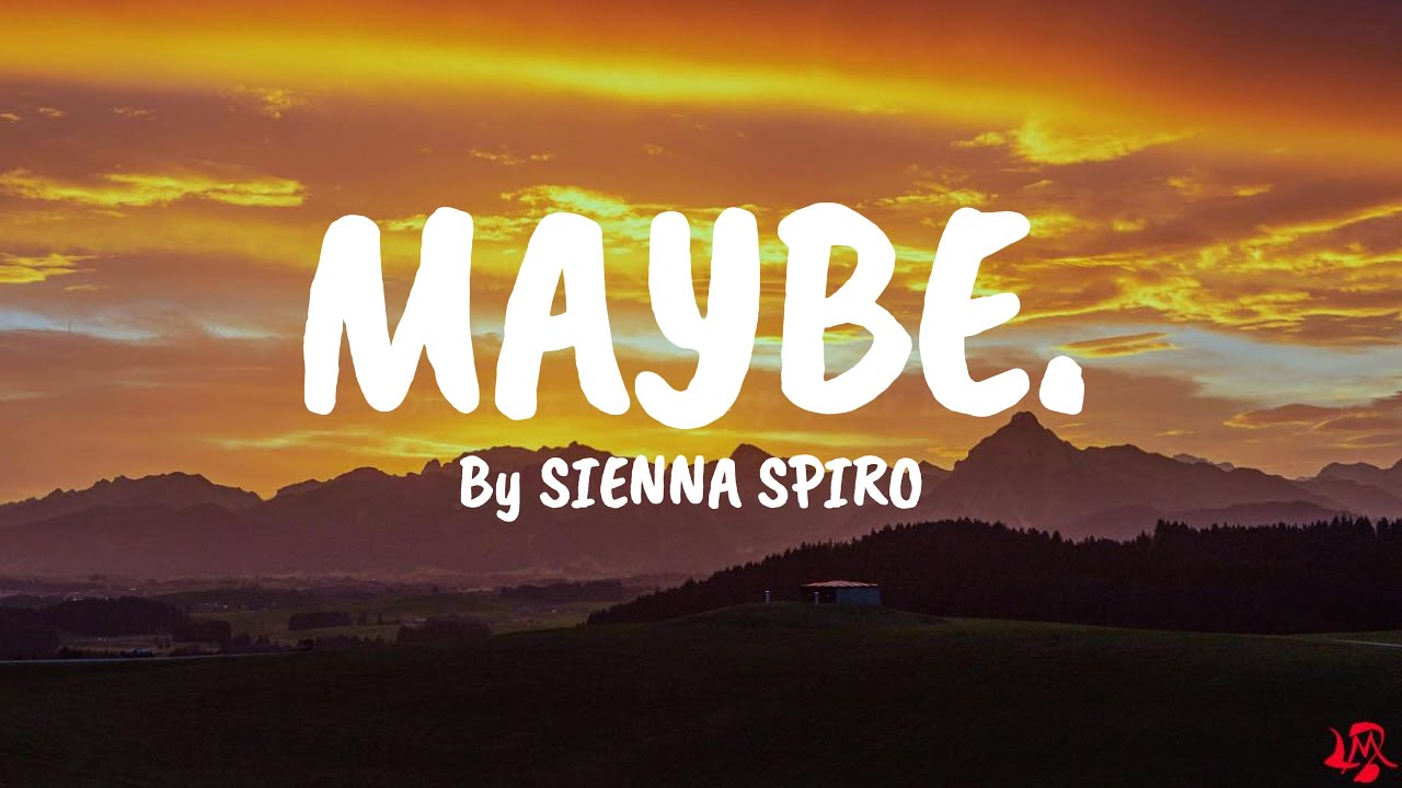 MAYBE. by SIENNA SPIRO (Lyrics)