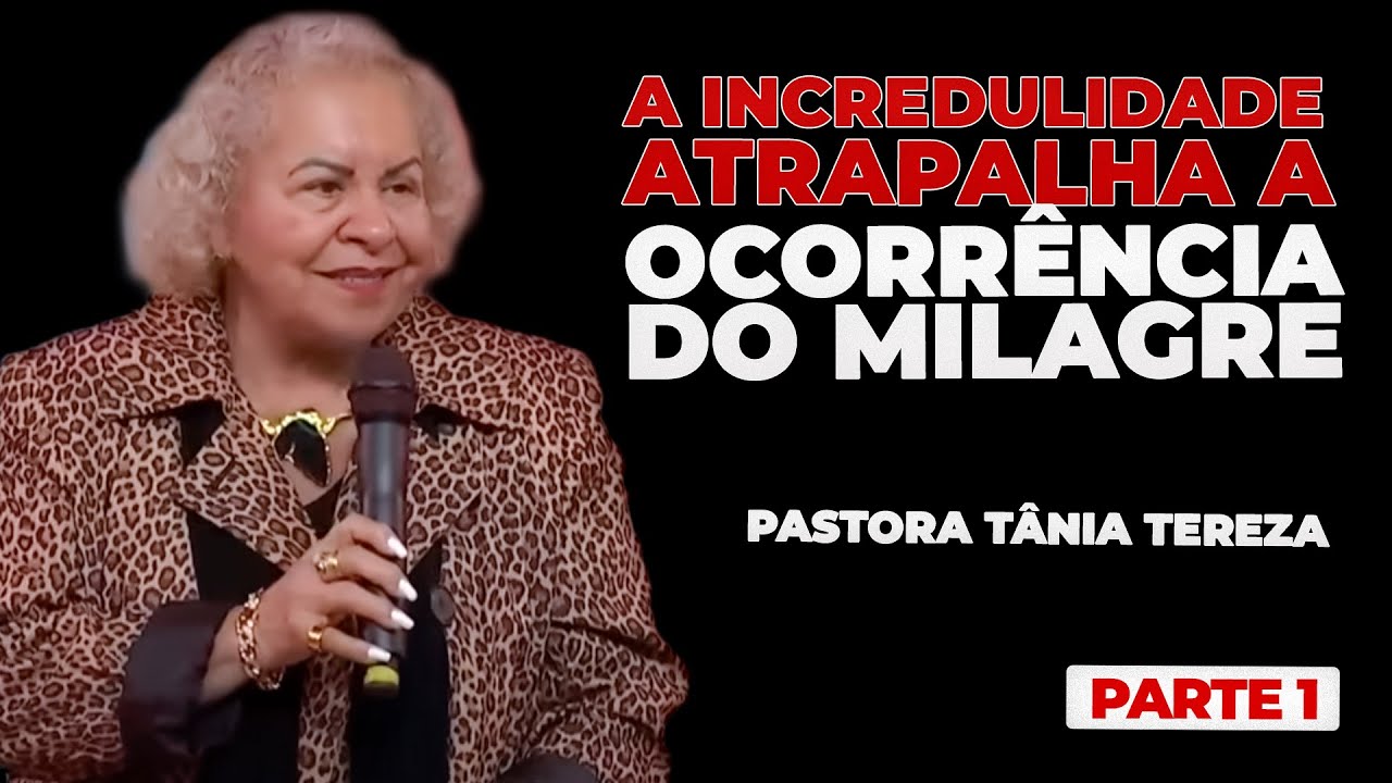 A INCREDULIDADE ATRAPALHA A OCORR&Ecirc;NCIA DO MILAGRE | PARTE 01 | 03 | PASTORA T&Acirc;NIA TEREZA