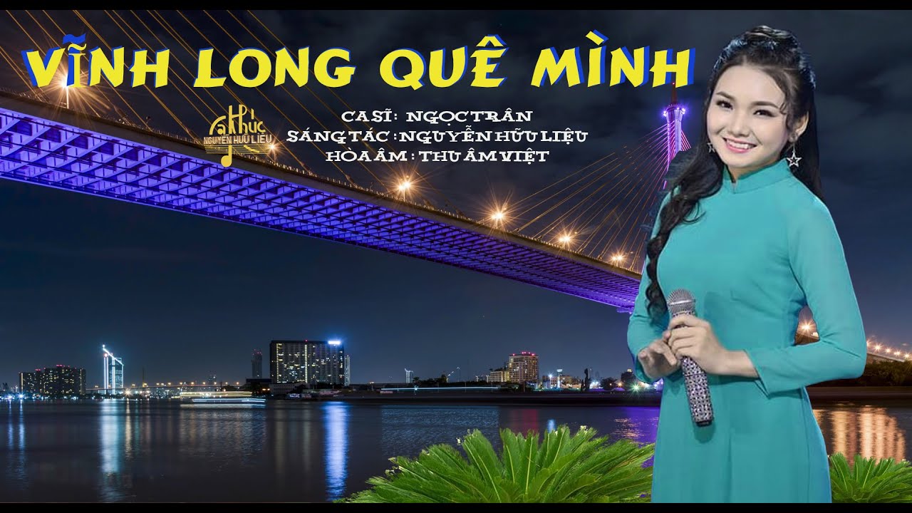 VĨNH LONG QUÊ MÌNH [ Ca sĩ Ngọc Trân - Ca khúc Nguyễn Hữu Liệu ]