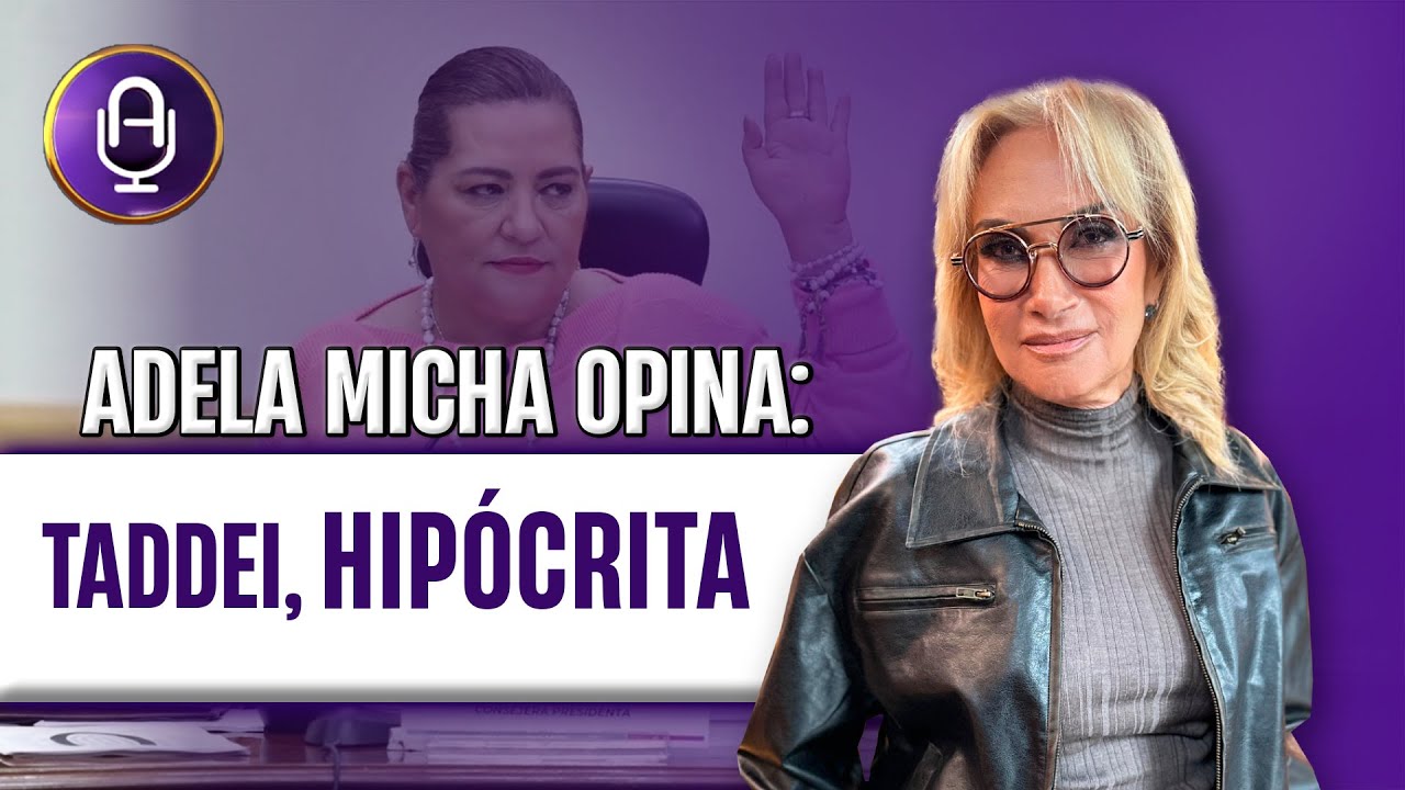 Taddei SE RAJÓ: No quiere para ella lo que IMPUSO a los jueces | Editorial Adela Micha