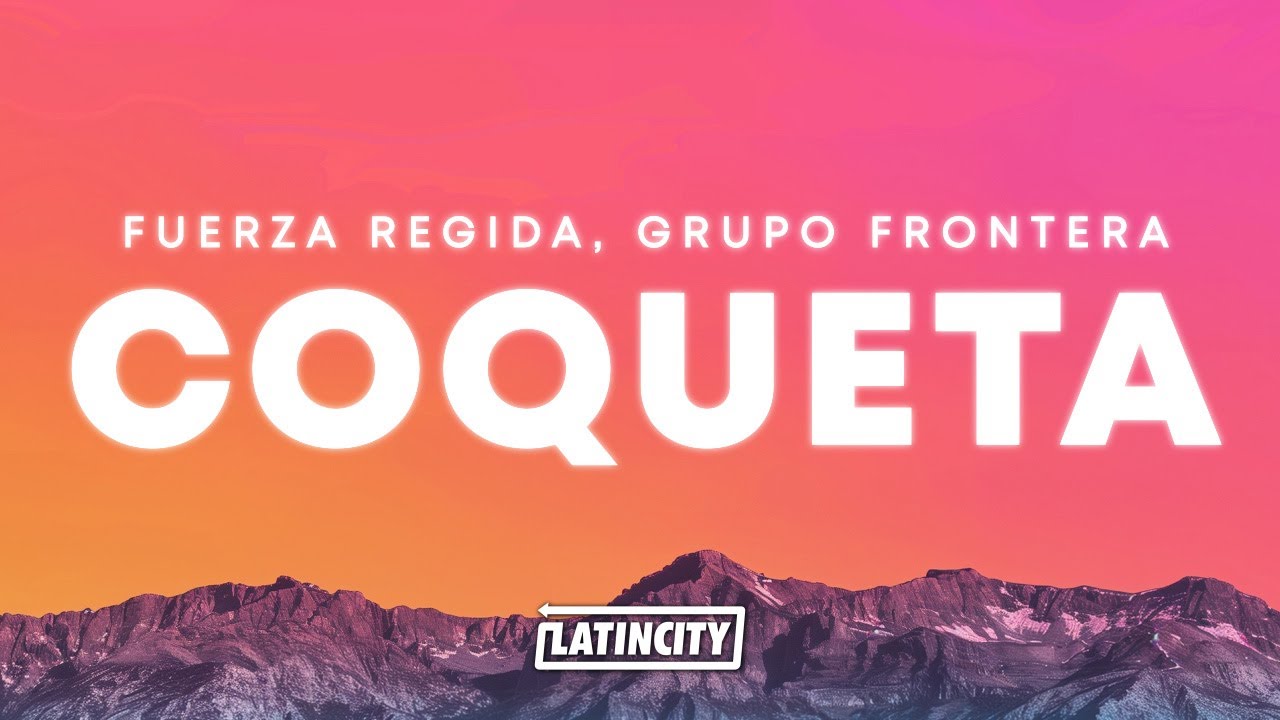 Fuerza Regida & Grupo Frontera – COQUETA (Letra)