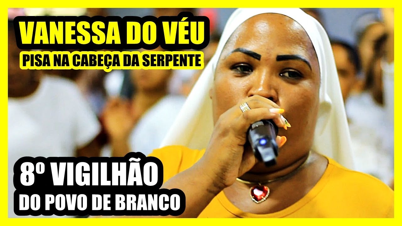 Vanessa do Véu 🔥 Pisa Na Cabeça da Serpente Pra Matar 🔥 8° VIGILHÃO DO POVO DE BRANCO