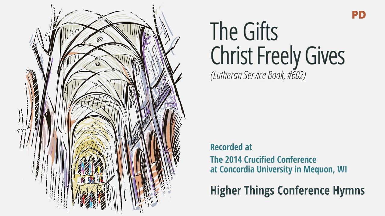The Gifts Christ Freely Gives - LSB 602 (Crucified Conference - 2014 WI)