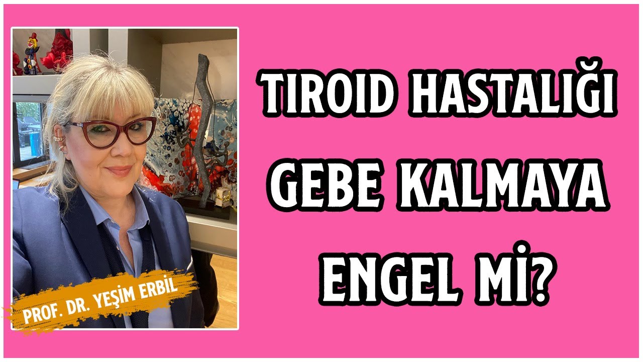 Tiroid Hastalığı Gebe Kalmaya Engel Mi | Prof. Dr. Yeşim Erbil