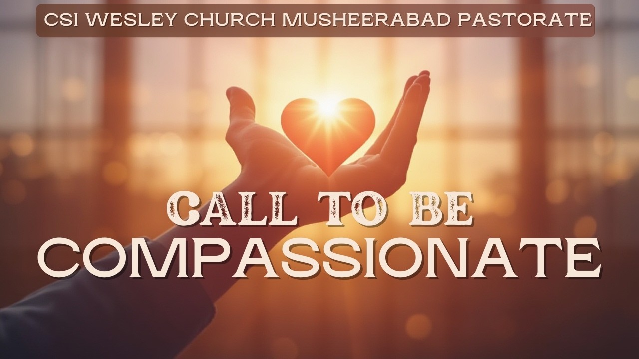 CALL TO BE COMPASSIONATE II Rev. Dr.N.R.Paul Raj I CSI Wesley Church Musheerabad I22-02-2026 I6:30AM