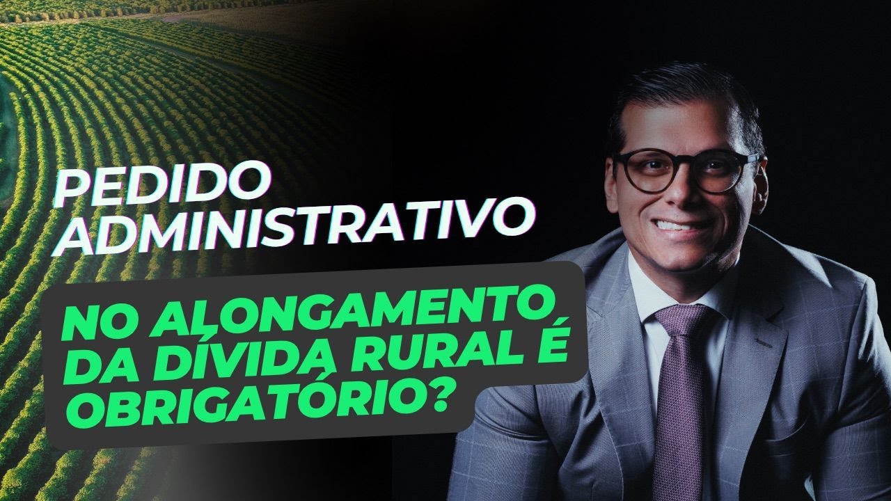 Pedido Administrativo no Alongamento da Dívida Rural é Obrigatório?