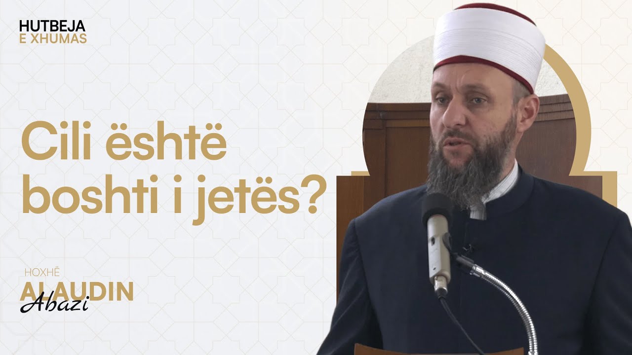 HUTBE | Cili është boshti i jetës? - Hoxhë Alaudin Abazi