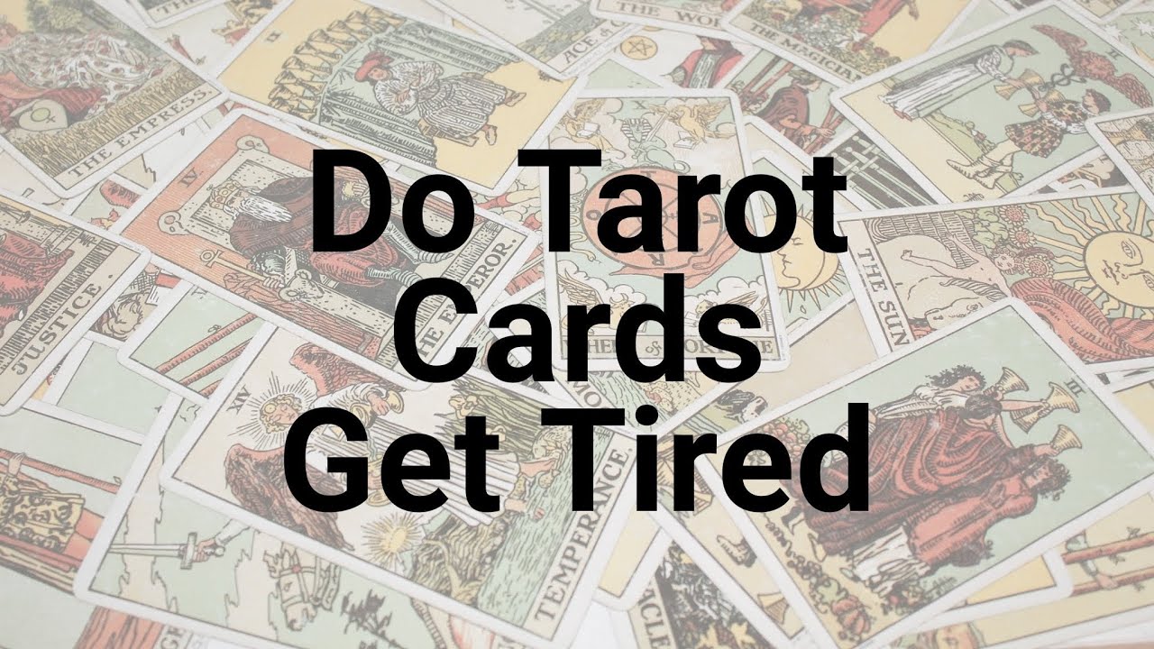 Can tarot cards get tired?