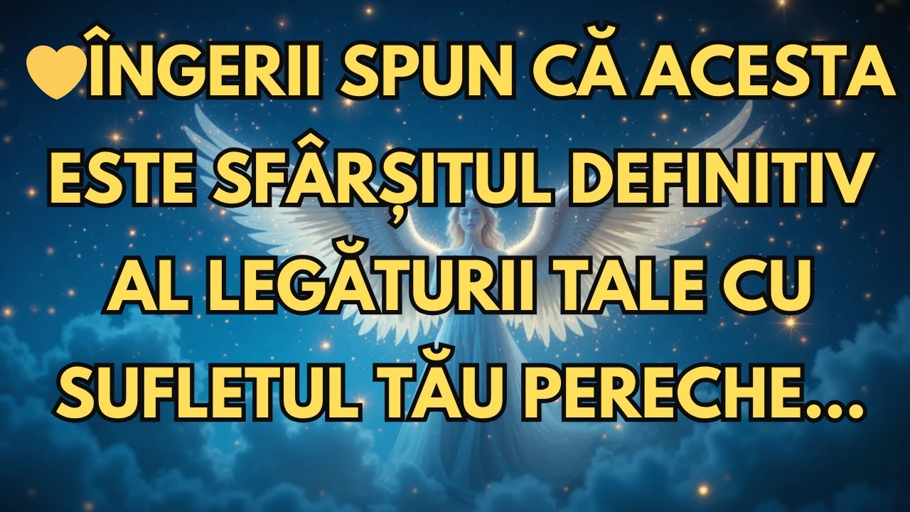 💛ÎNGERII SPUN CĂ ACESTA ESTE SFÂRȘITUL DEFINITIV AL LEGĂTURII TALE CU SUFLETUL TĂU PERECHE…