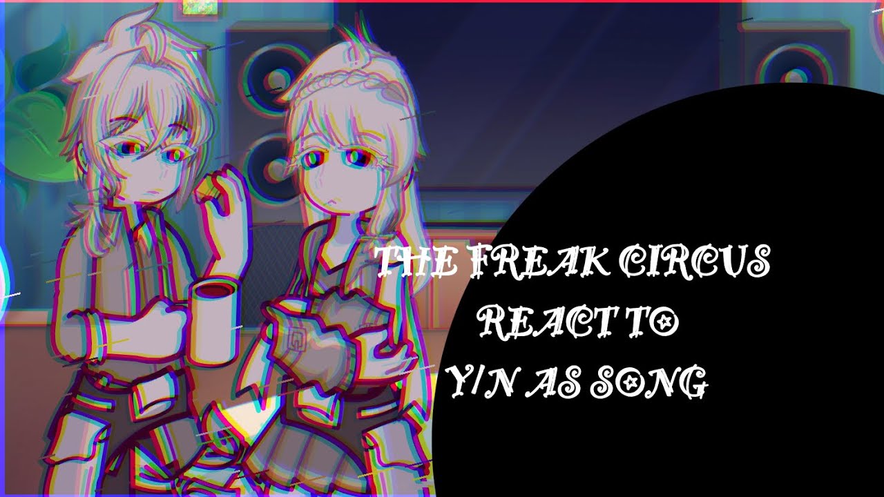 THE FREAK CIRCUS REACT TO Y/N AS SONGS||PART2|| 🇻🇳🇺🇸🇬🇧||#TFC