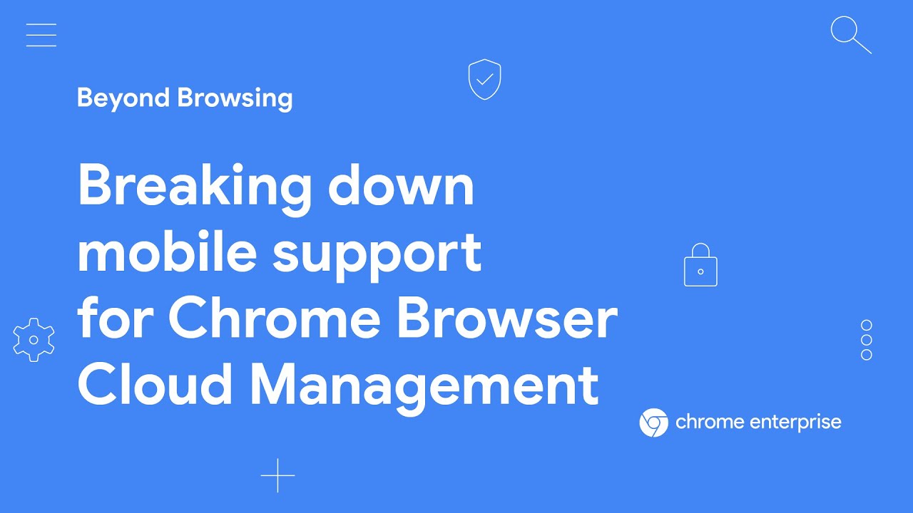 Breaking down mobile support for Chrome Browser Cloud Management