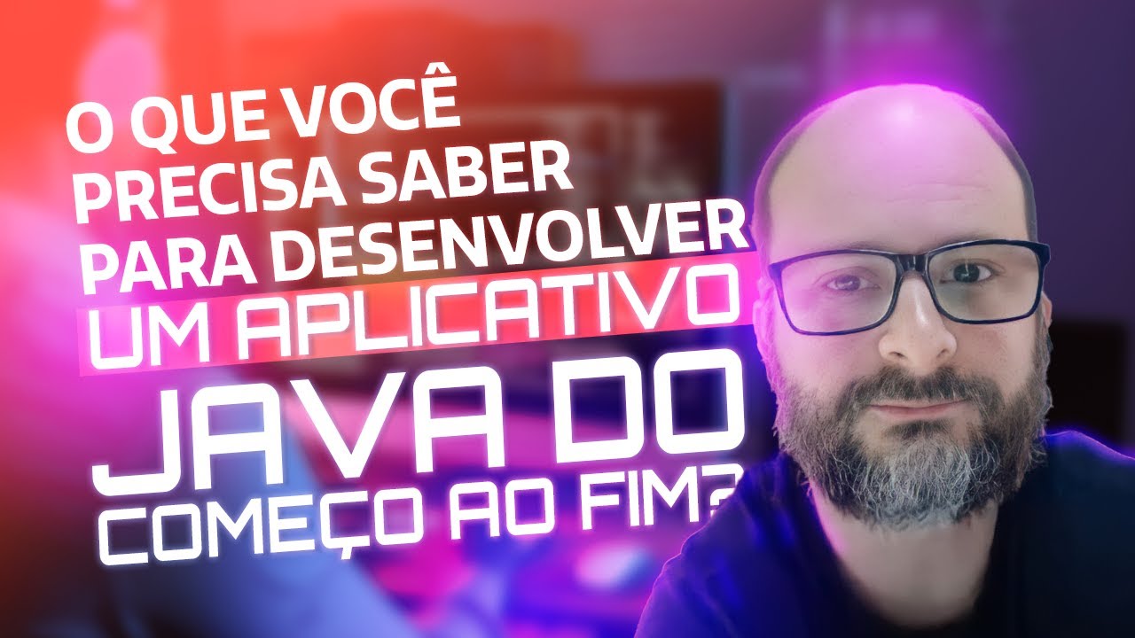 O que voc&ecirc; precisa saber para desenvolver um aplicativo Java do come&ccedil;o ao fim?
