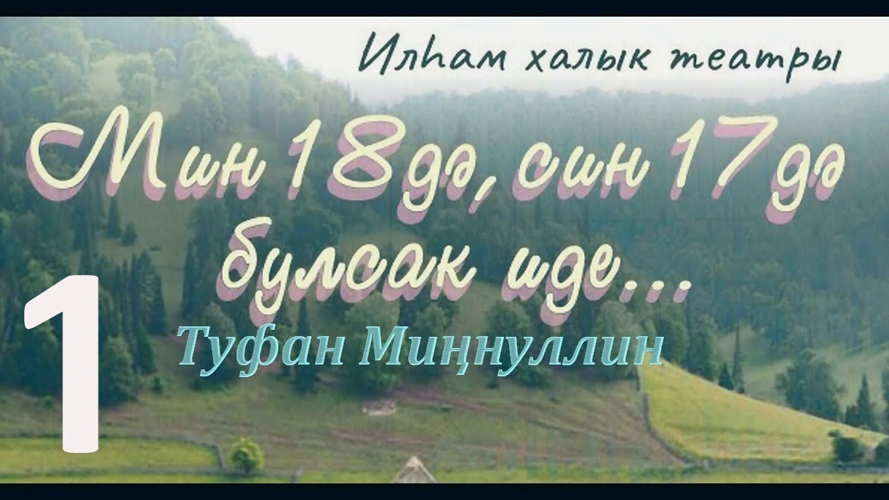 "Мин 18дә,син 17дә булсак иде" 1 пәрдә (театр на татарском языке)Нәдер авылы "Илһам" халык театры