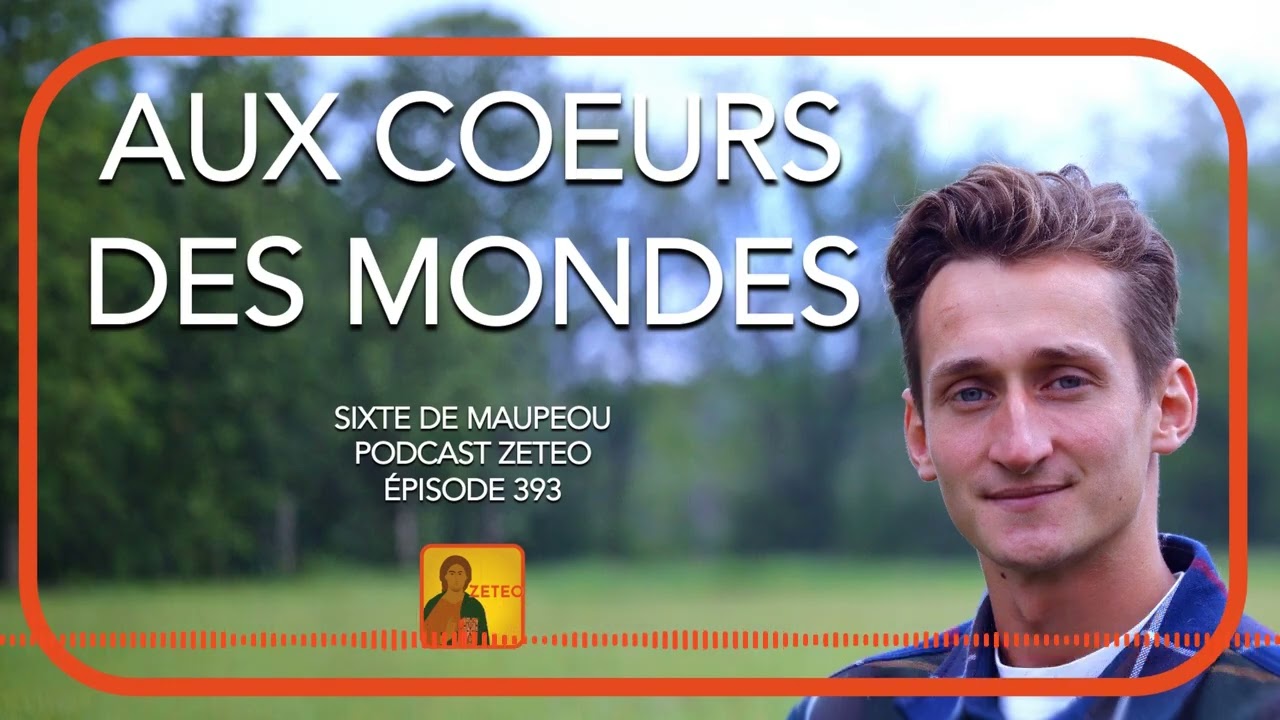Zeteo #393 &ndash; Sixte de Maupeou : Aux c&oelig;urs des mondes