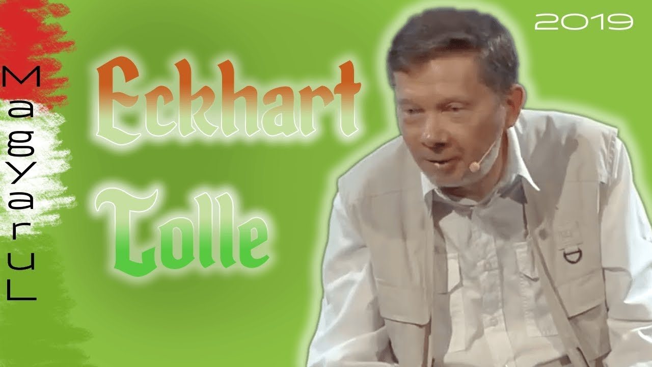 Eckhart Tolle Magyarul 2019 | Az élet megértése a gyakorlatban