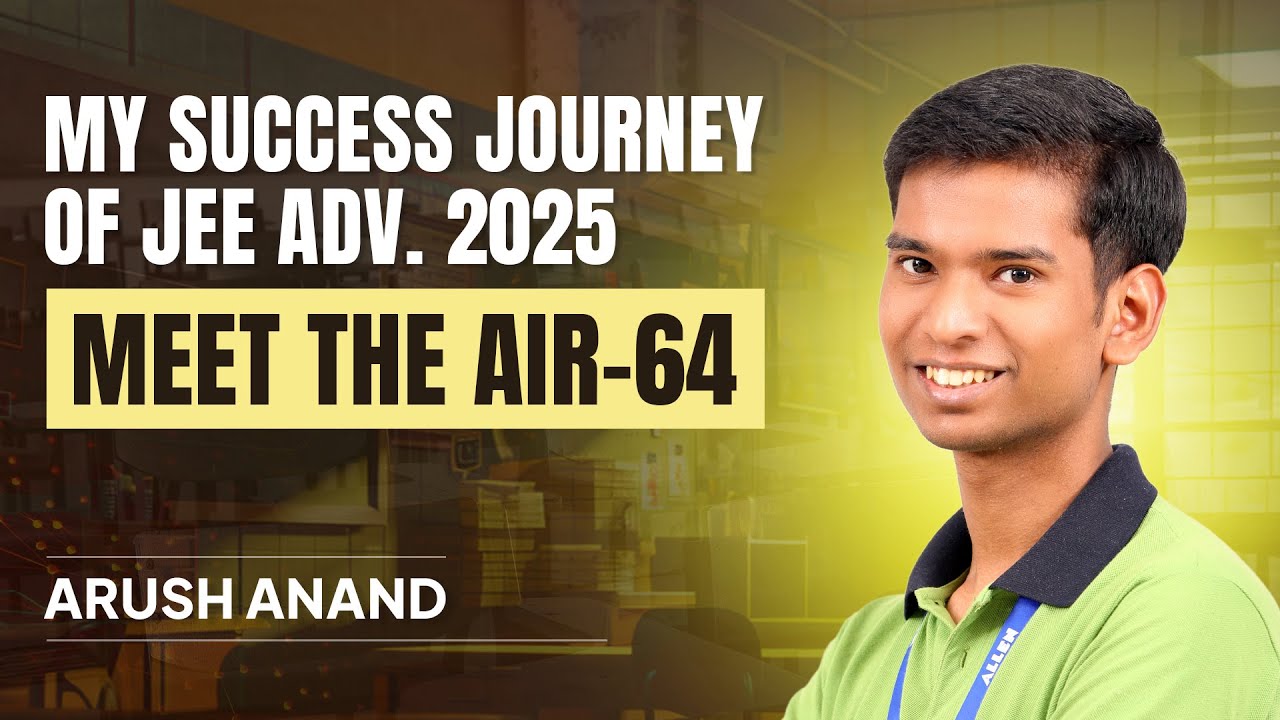 AIR-64 in JEE Advanced 2025 | Arush Anand&rsquo;s Full Interview & Preparation Blueprint | ALLEN