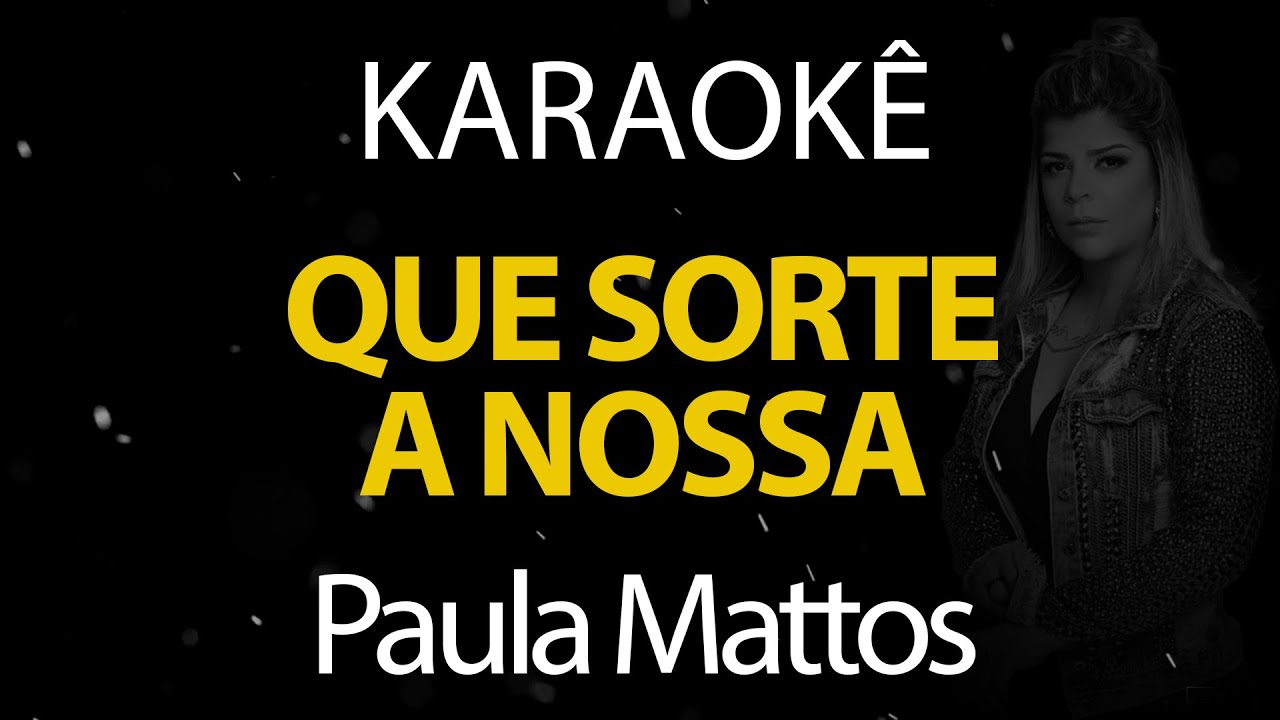 Que Sorte a Nossa - Paula Mattos (Karaokê Version)