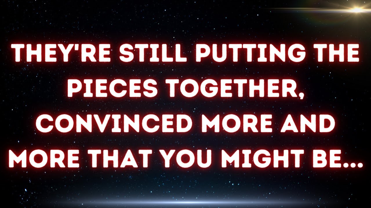 💌 They're still putting the pieces together, convinced more and more that you might be...